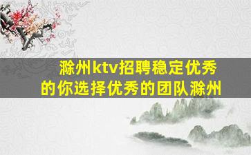 滁州ktv招聘稳定优秀的你选择优秀的团队滁州